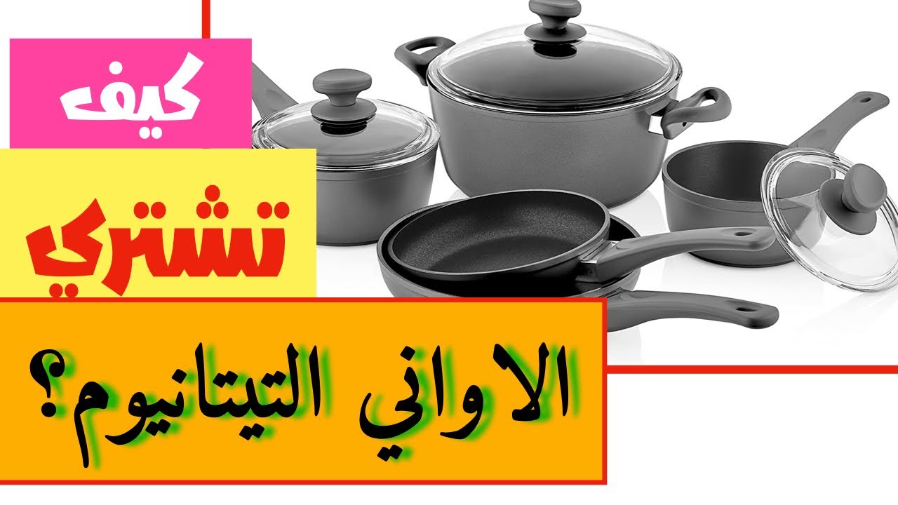 اواني الطهي التيتانيوم - افضل اواني الطهي الصحية - كيف تشتري حلل التيتانيوم