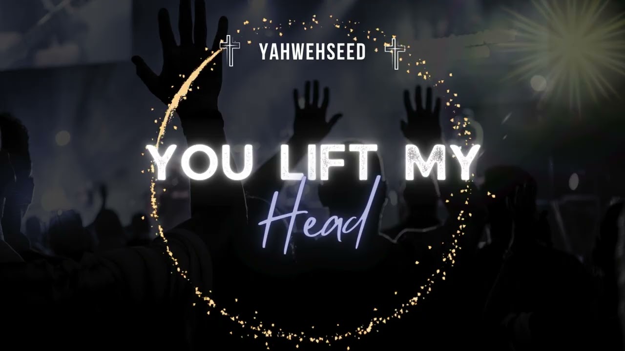You lift my head_Yahwehseed