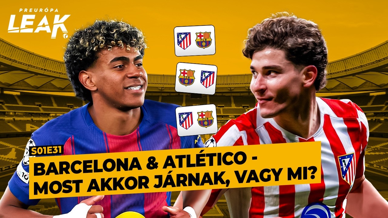 Barcelona & Atl&eacute;tico: most akkor j&aacute;rnak, vagy mi? | PREur&oacute;pa Leak - S01E31
