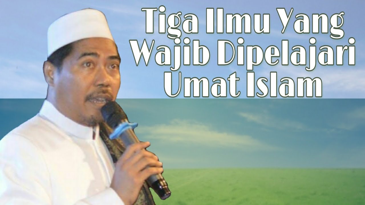 Tiga Ilmu Yang Wajib Dipelajari Setiap Muslim - Kh.M.Fakhruddin Albantani, Shi.