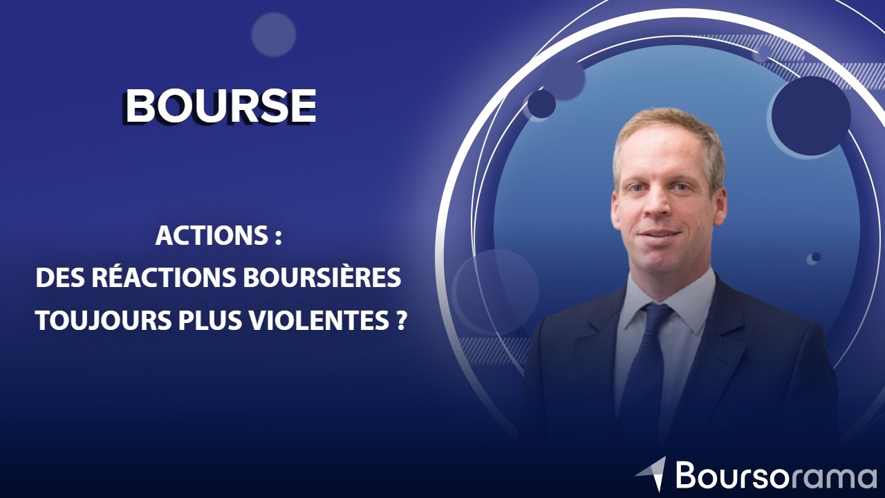 Actions : des réactions boursières toujours plus violentes ?
