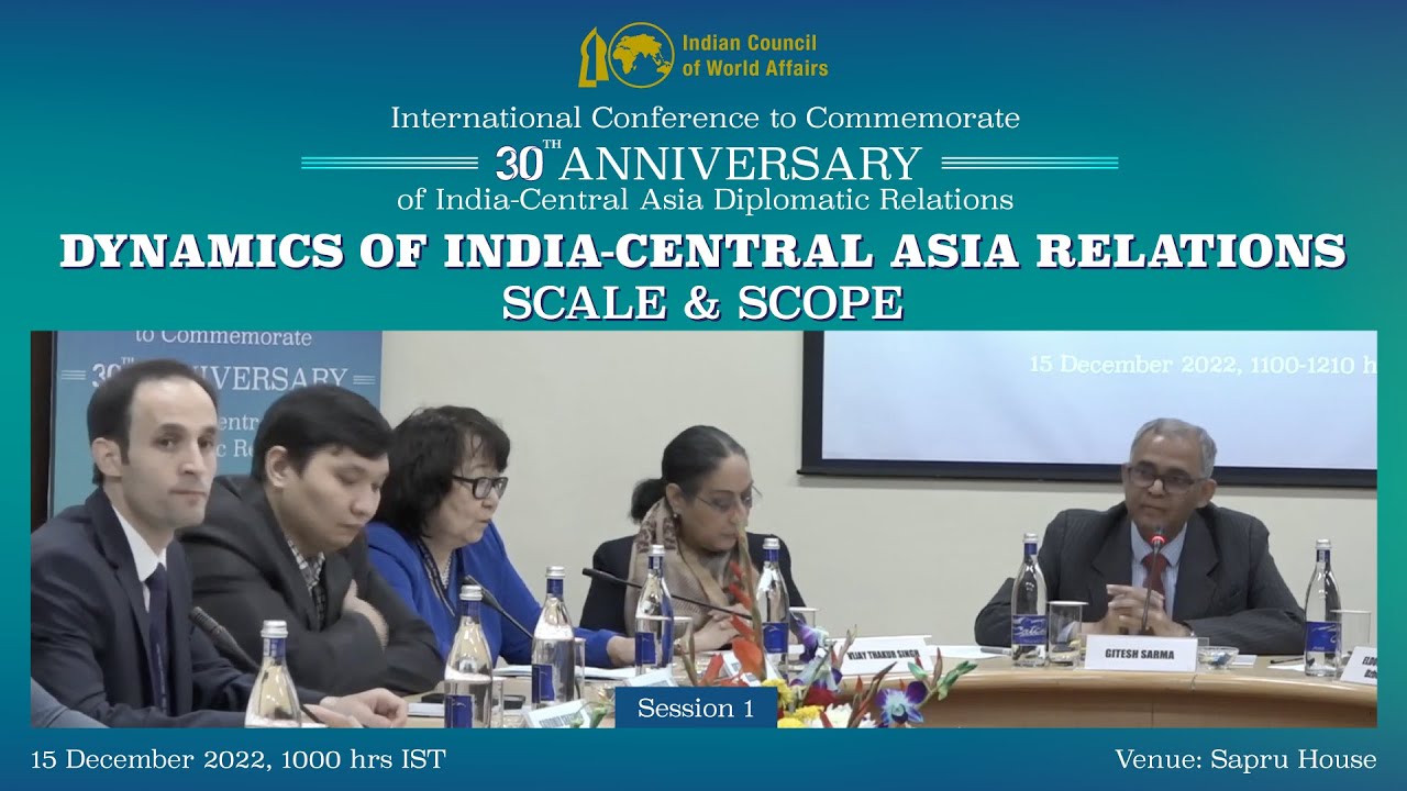 Session 1 of ICWA Intl Conf on &ldquo;Dynamics of India-Central Asia Relations: Scale and Scope&rdquo;,15 Dec 22