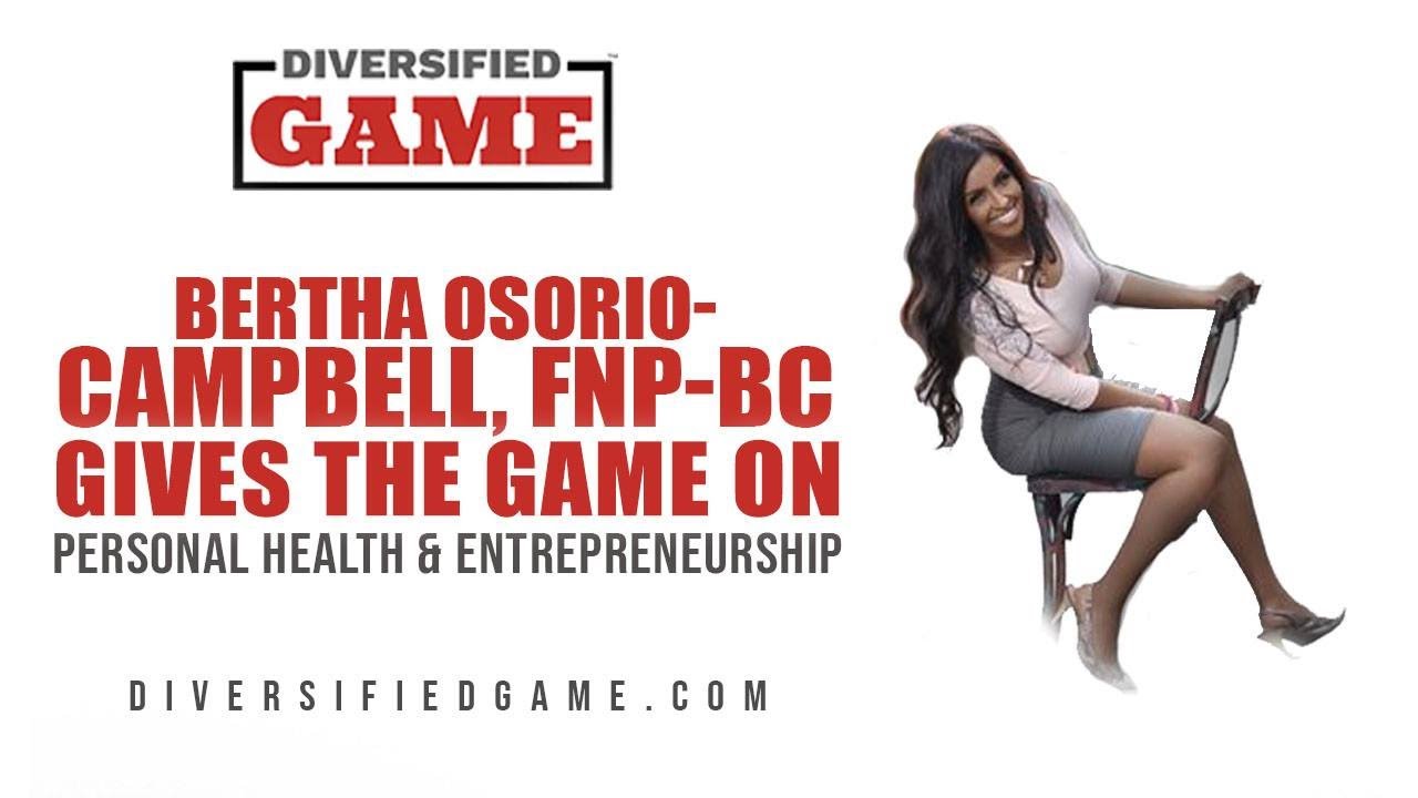 Bertha Osorio-Campbell, FNP-BC Gives The Game On Personal Health & Entrepreneurship