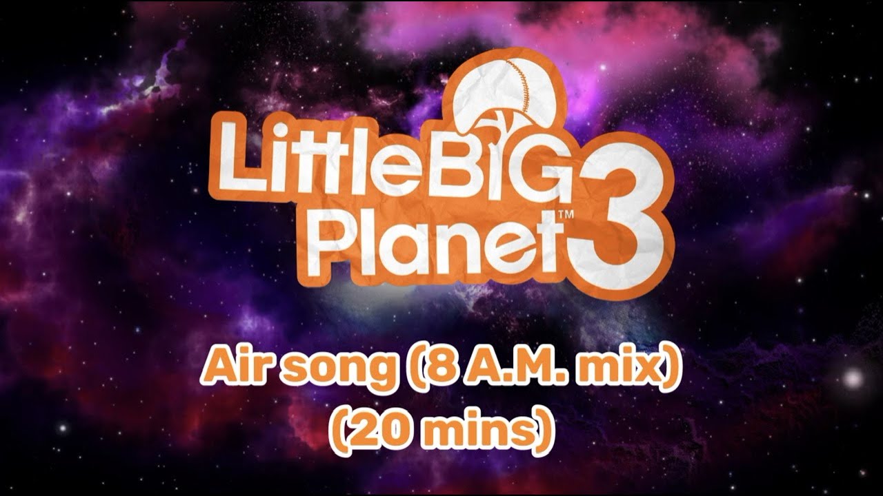 Little Big Planet 3 air song 8 A.M mix in space (20 mins)