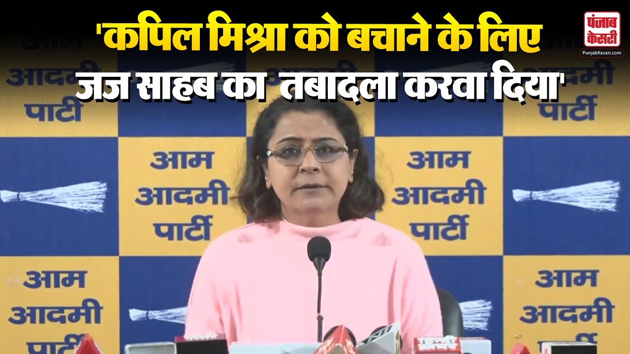 AAP ने Kapil Mishra पर लगाए गंभीर आरोप,कहा- मिश्रा को बचाने के लिए जज साहब का  तबादला करवा दिया