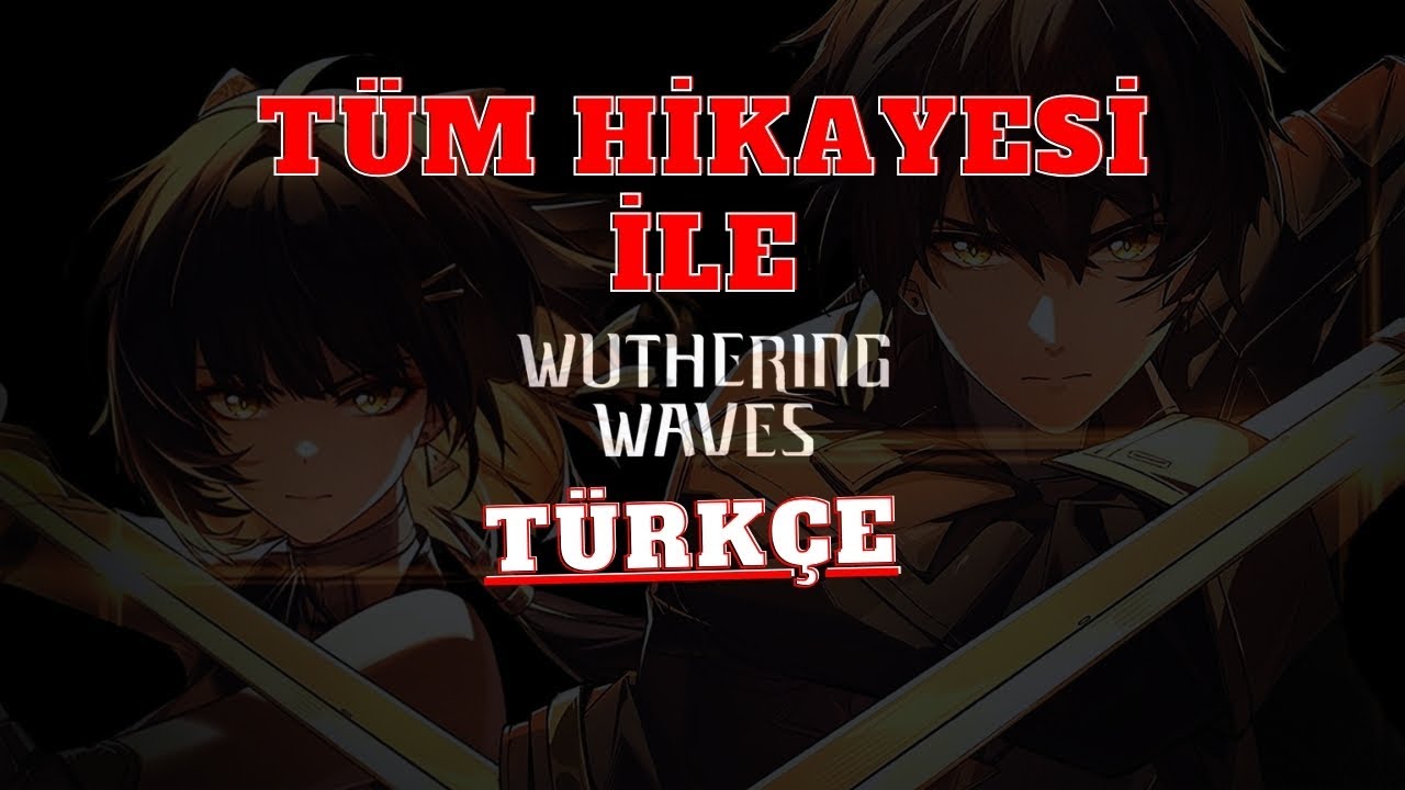WUTHERING WAVES HİKAYE ÖZETİ: TÜRKİYE'DEKİ İLK VE EN DETAYLI ANLATIM