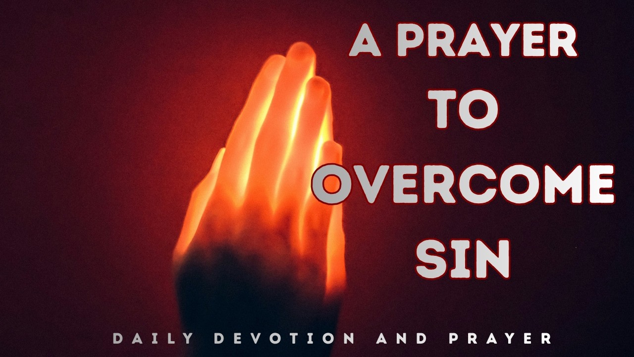 This Prayer Will Help You Overcome Sin and Walk in Freedom, Overcoming Sin Is Possible