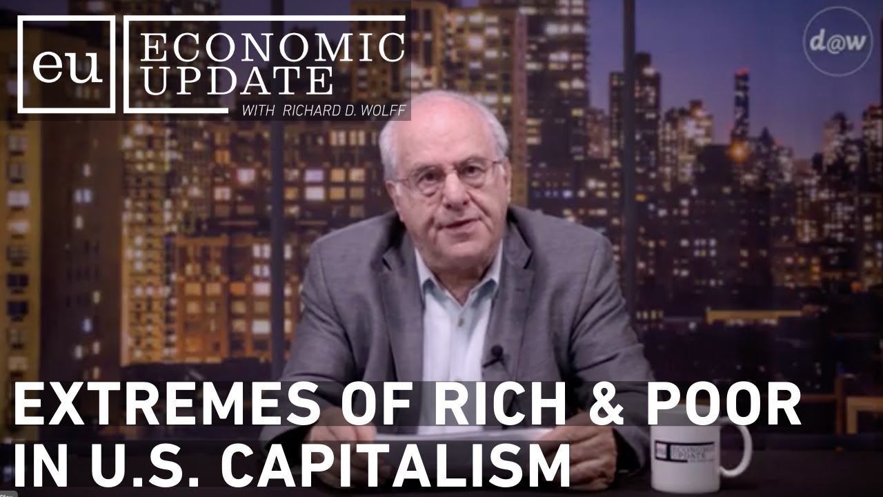 Economic Update: Extremes of Rich & Poor in U.S. Capitalism