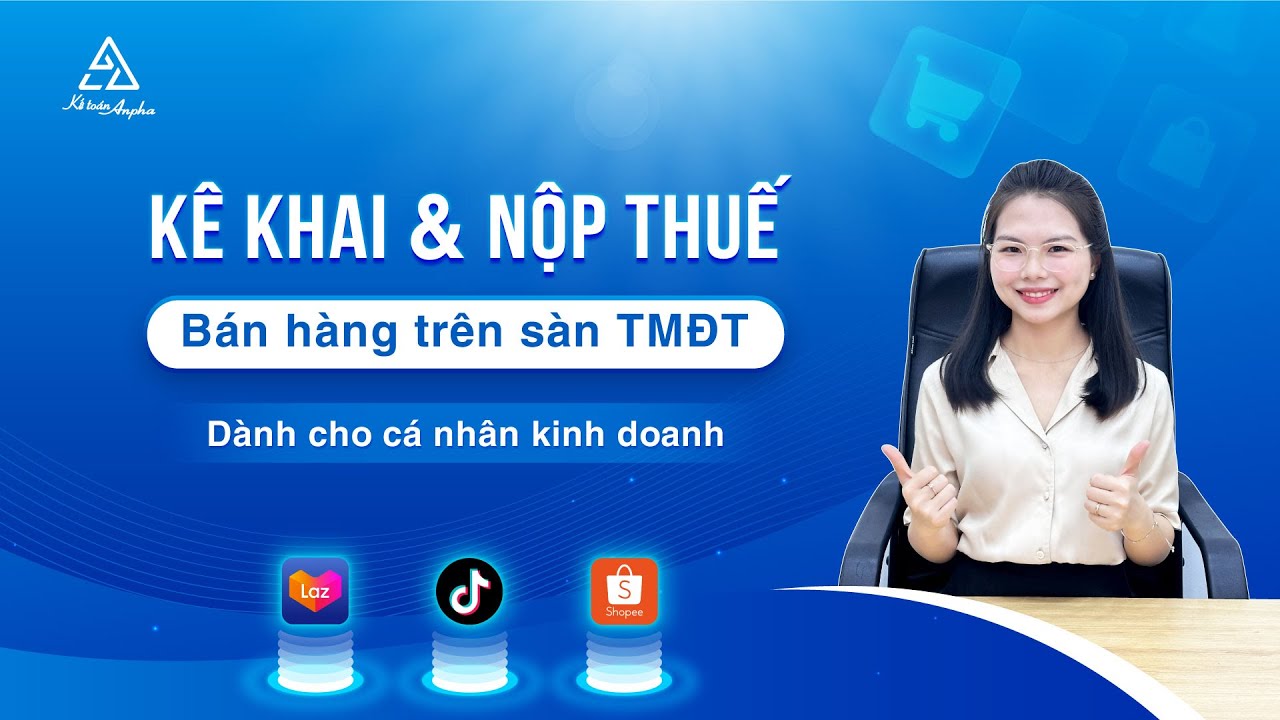 Hướng dẫn cá nhân kê khai và nộp thuế khi bán hàng trên sàn TMĐT Shopee, TikTok... | Kế toán Anpha