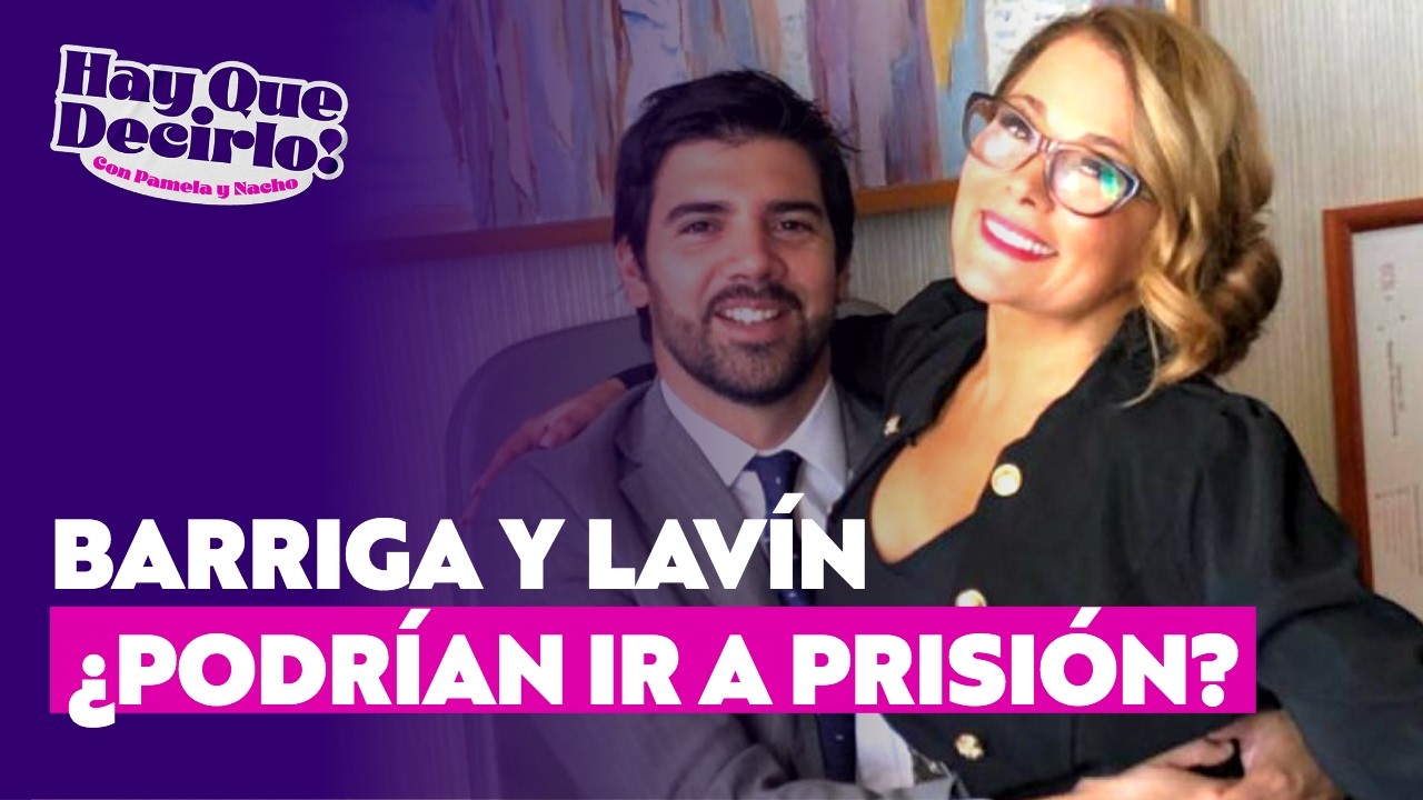 ¿Podrían el matrimonio Barriga-Lavín ir a la cárcel al mismo tiempo? l Hay Que Decirlo