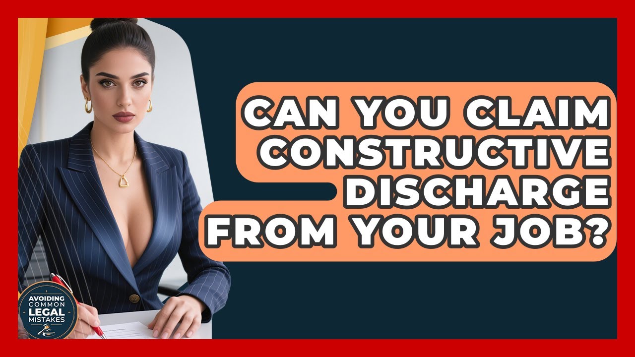 Can You Claim Constructive Discharge From Your Job? - Avoiding Common Legal Mistakes