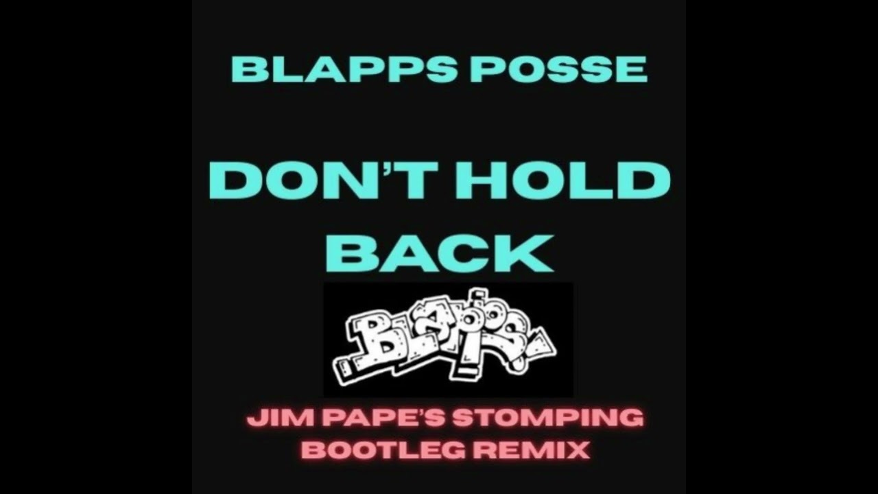 BLAPPS POSSE 'DON'T HOLD BACK ' JIM PAPE'S STOMPING BOOTLEG REMIX