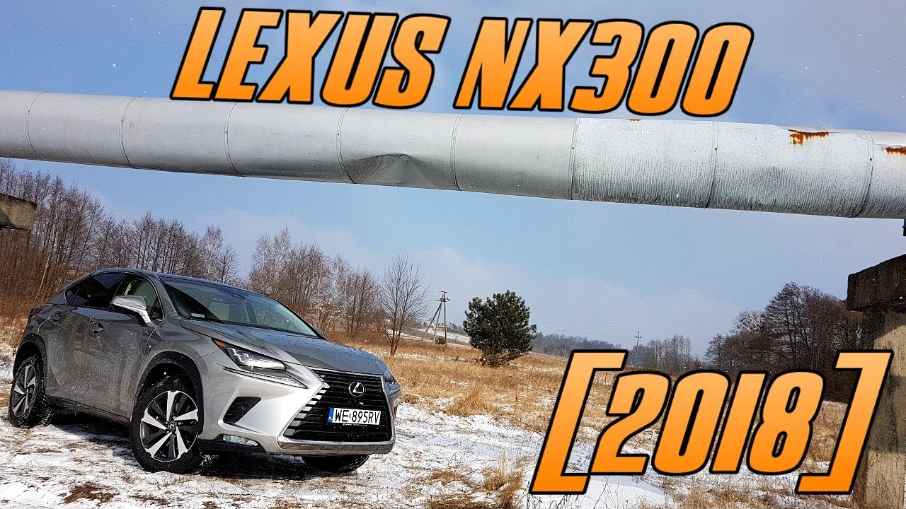 Lexus NX300 (2018) 2.0L / 238KM  - test, recenzja, review luksusowego crossovera po liftingu
