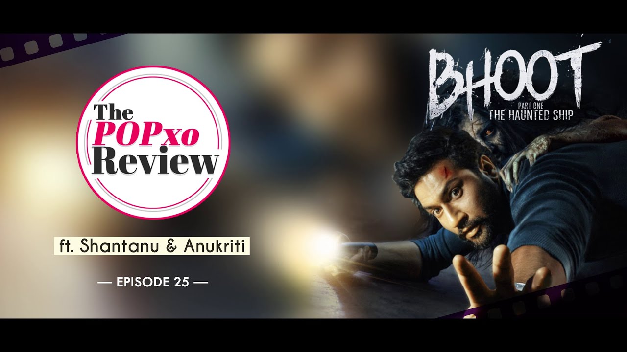 Bhoot ft. Shantanu & Anukriti - The POPxo Review: Episode 25