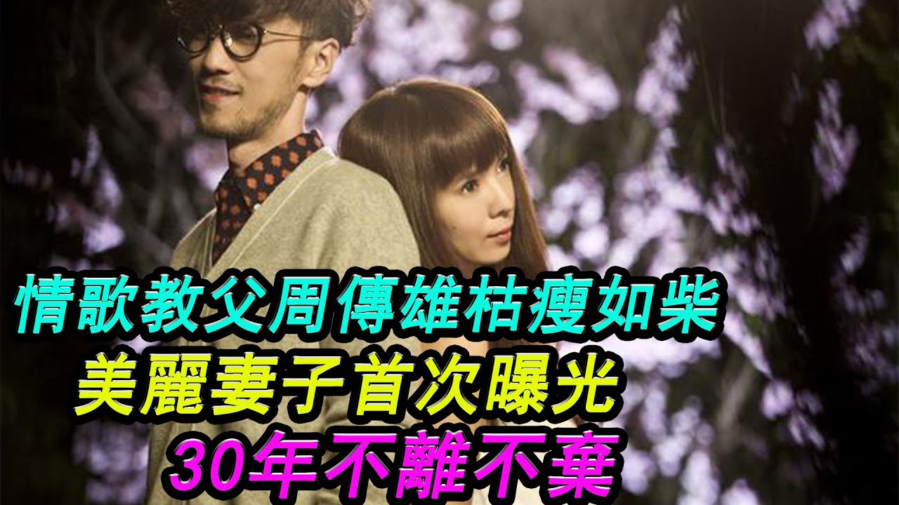 情歌教父周傳雄枯瘦如柴 美麗妻子首次曝光，30年不離不棄！#周傳雄#情歌教父