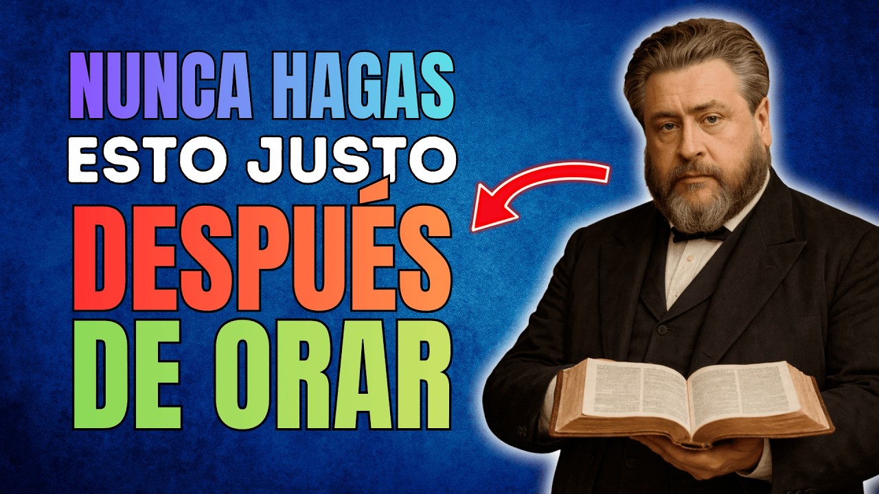Nunca Hagas Esto Después de Orar… Es un Peligro Espiritual | Charles Spurgeon