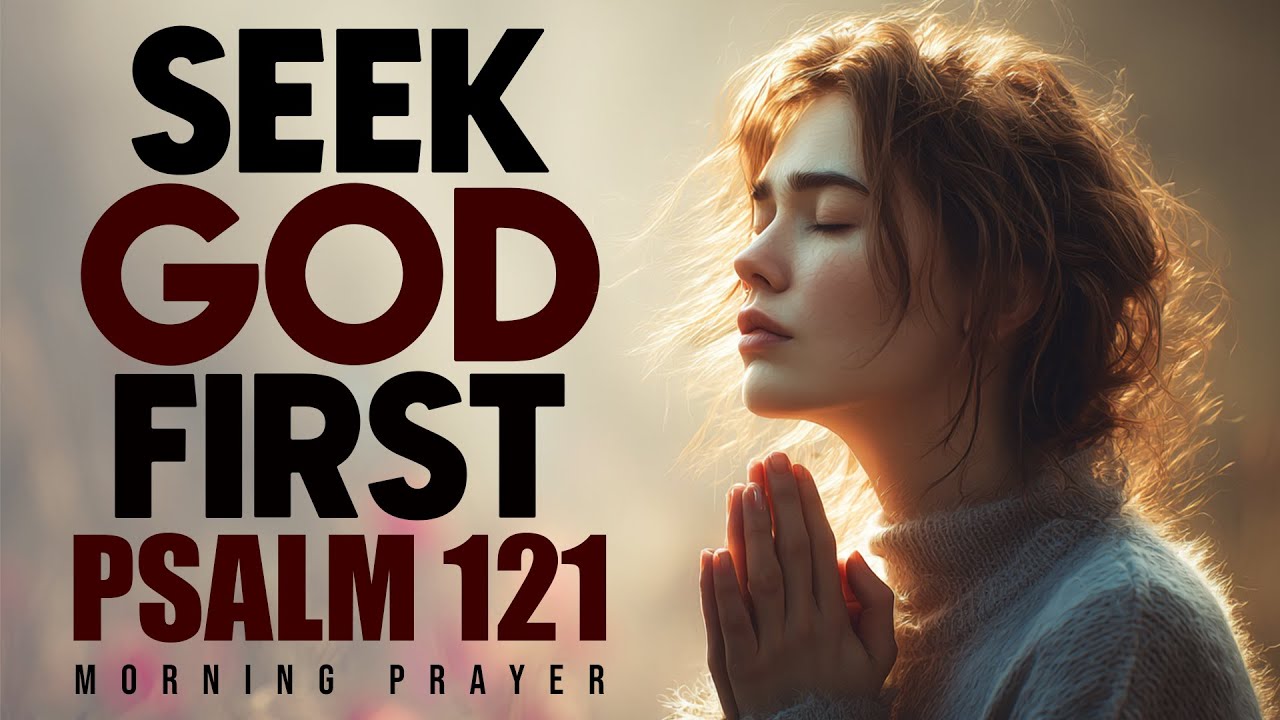 Psalm 121 Morning Prayer | Seek God First Before You Start Your Day