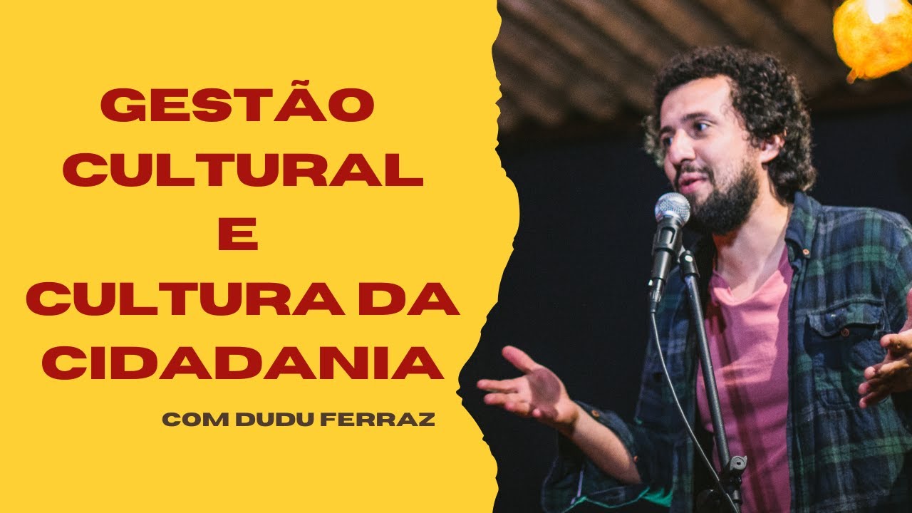 Gest&atilde;o Cultural e Cultura da Cidadania - Dudu Ferraz