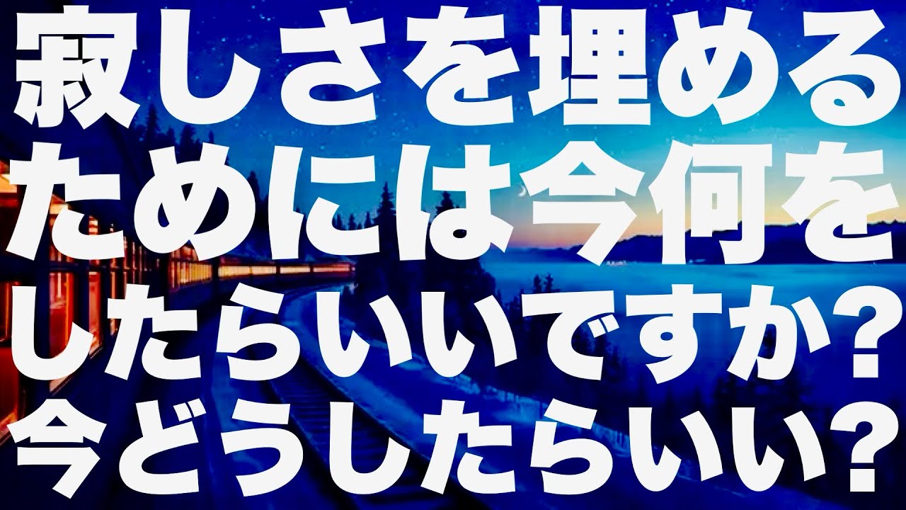 【リクエスト】寂しさを埋めるためには今どうしたらいい？ー3択ー