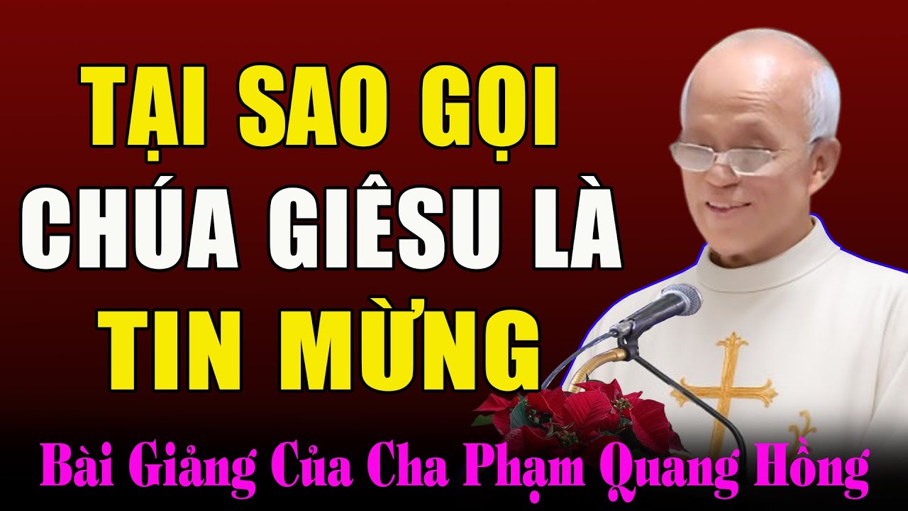 Tại Sao Chúng Ta Gọi Chúa Giêsu Là Tin Mừng? - Bài Giảng Sâu Sắc Của Cha Micae Phạm Quang Hồng