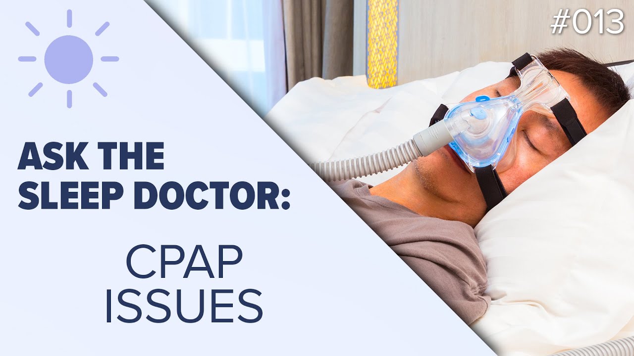 A sleep doctor answers your questions about CPAP issues