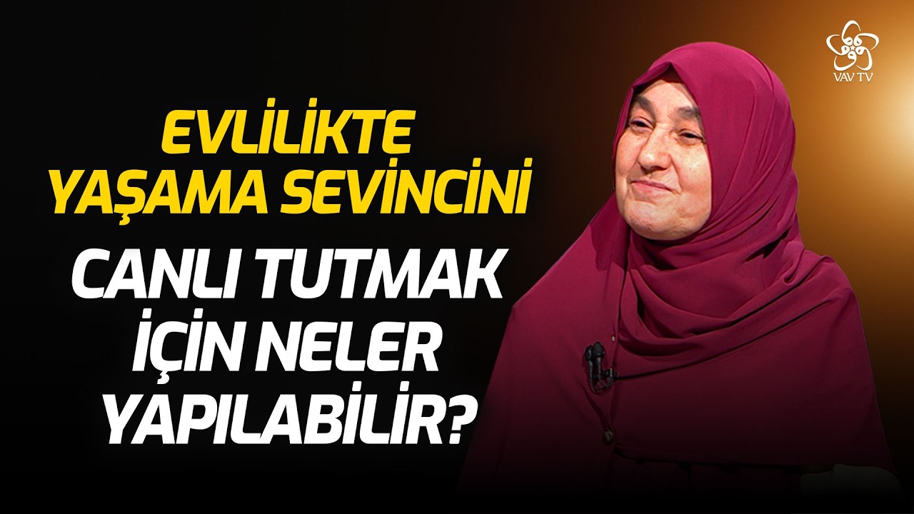 Evlilikte Yaşama Sevincini Canlı Tutmak İçin Neler Yapılabilir? | Saliha Erdim VAV TV