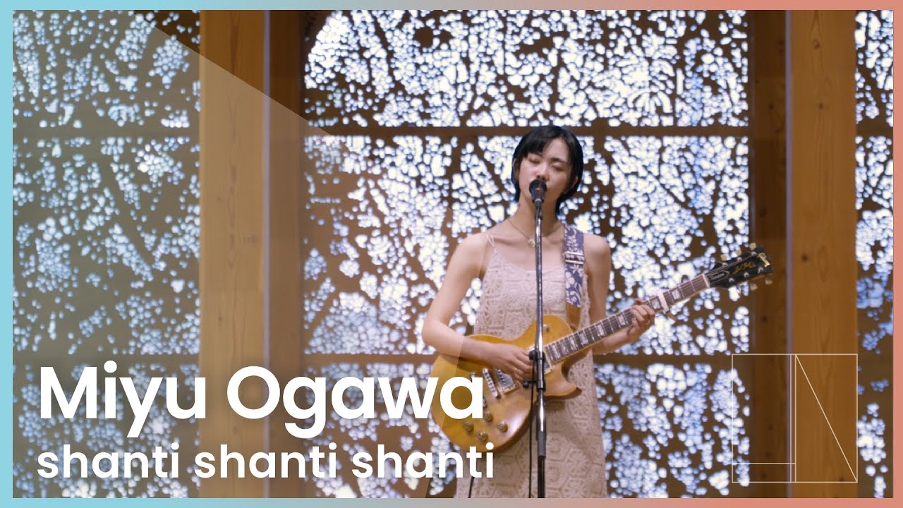 Miyu Ogawa / 小川未祐 - shanti shanti shanti | LIV