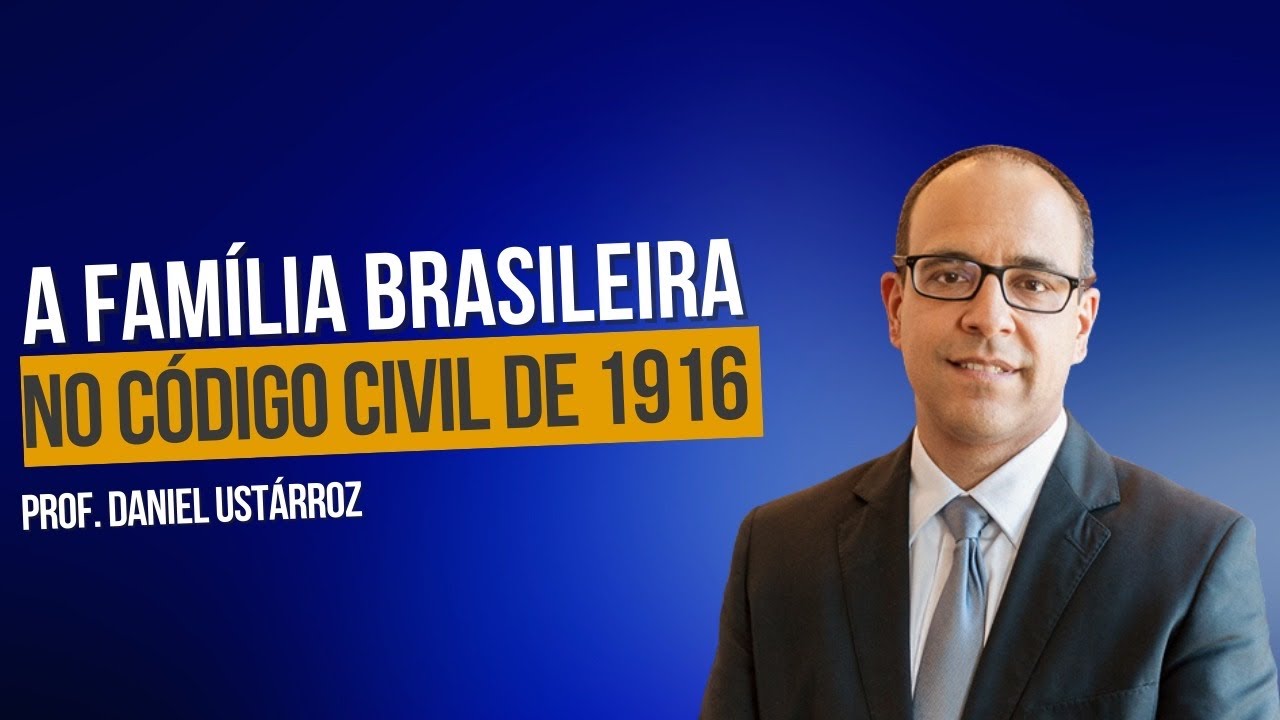 A Fam&iacute;lia no C&oacute;digo Civil de 1916 - Prof. Daniel Ust&aacute;rroz (PUCRS)