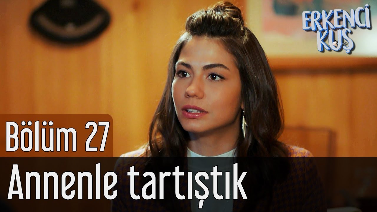 Erkenci Kuş 27. Bölüm - Annenle Tartıştık