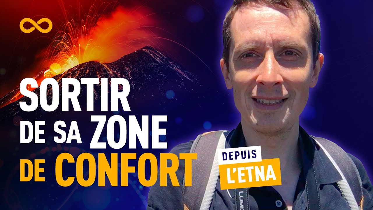 SORTIR DE SA ZONE DE CONFORT - SURMONTER SES PEURS (DEPUIS L'ETNA)
