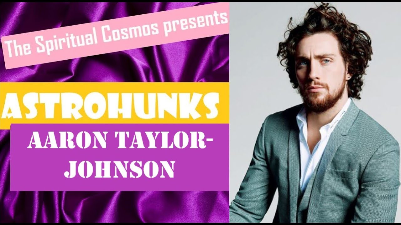 ASTROHUNKS // Analyzing the Birth Chart of Aaron Taylor Johson