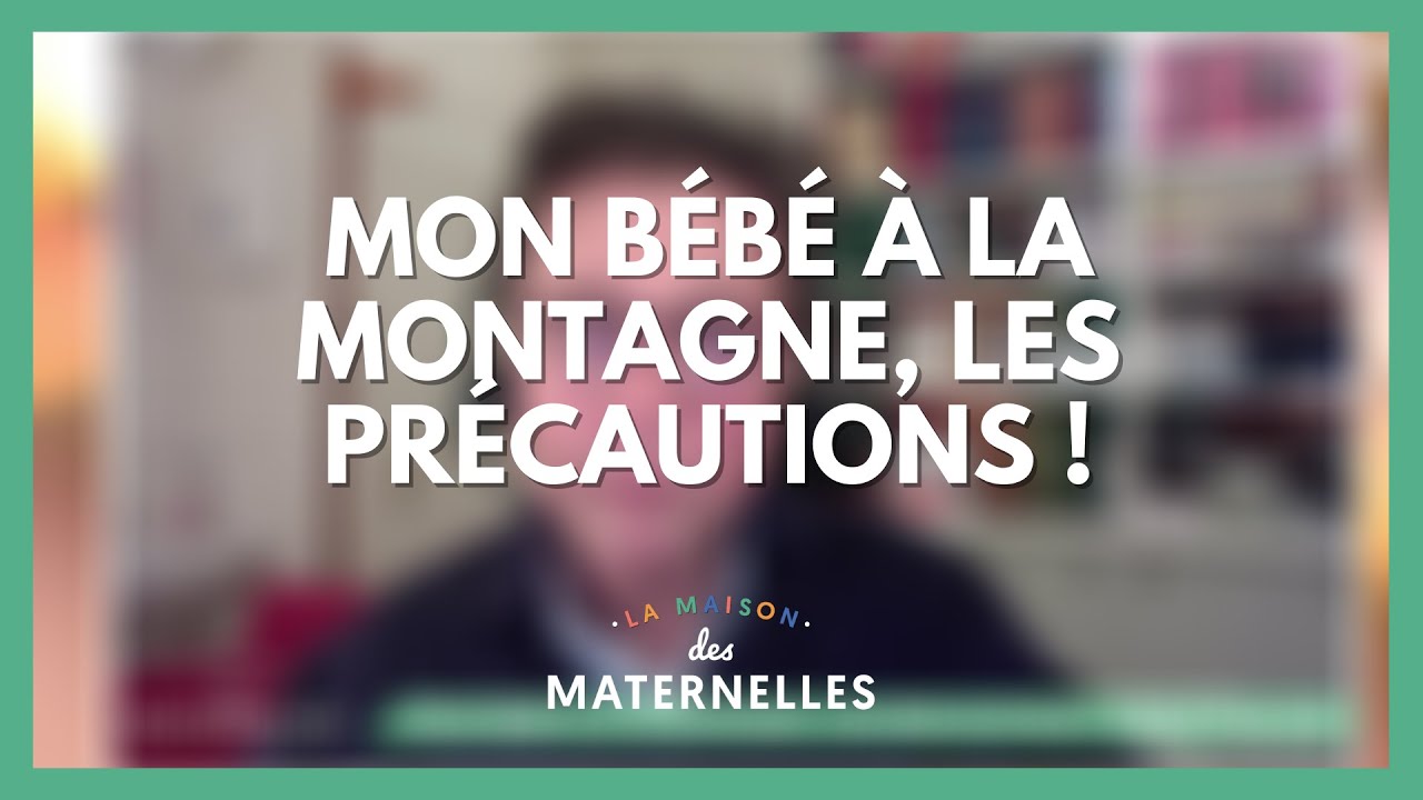 Mon bébé à la montagne : les précautions - La Maison des maternelles #LMDM