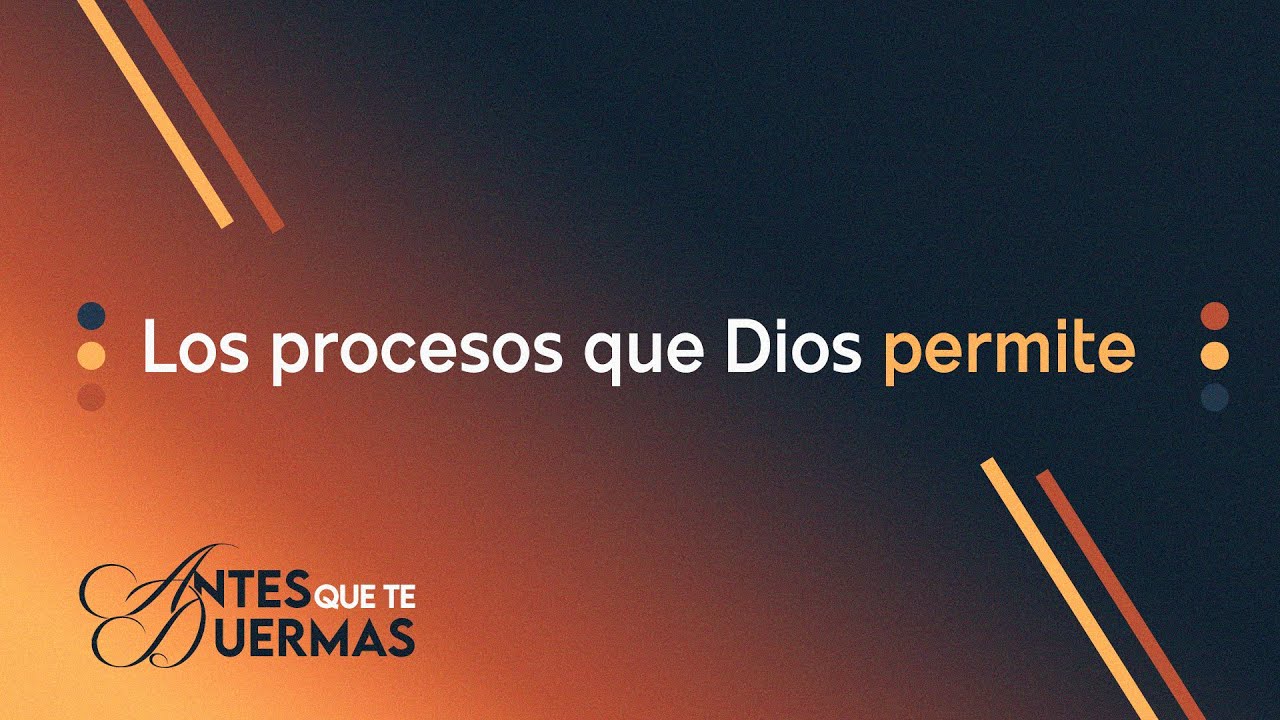 Los procesos que Dios permite | Antes que te duermas 