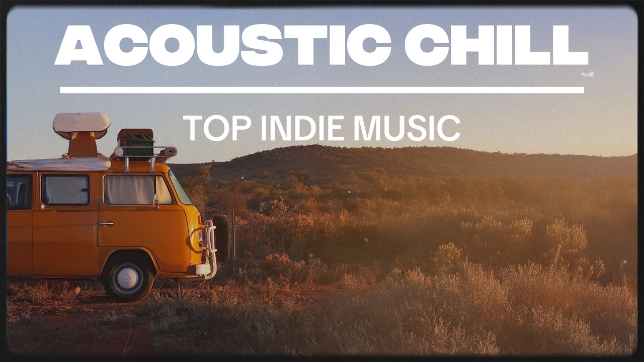 Acoustic Chill - Top Indie Music | Indie Folk/Acoustic/Vocal Compilation