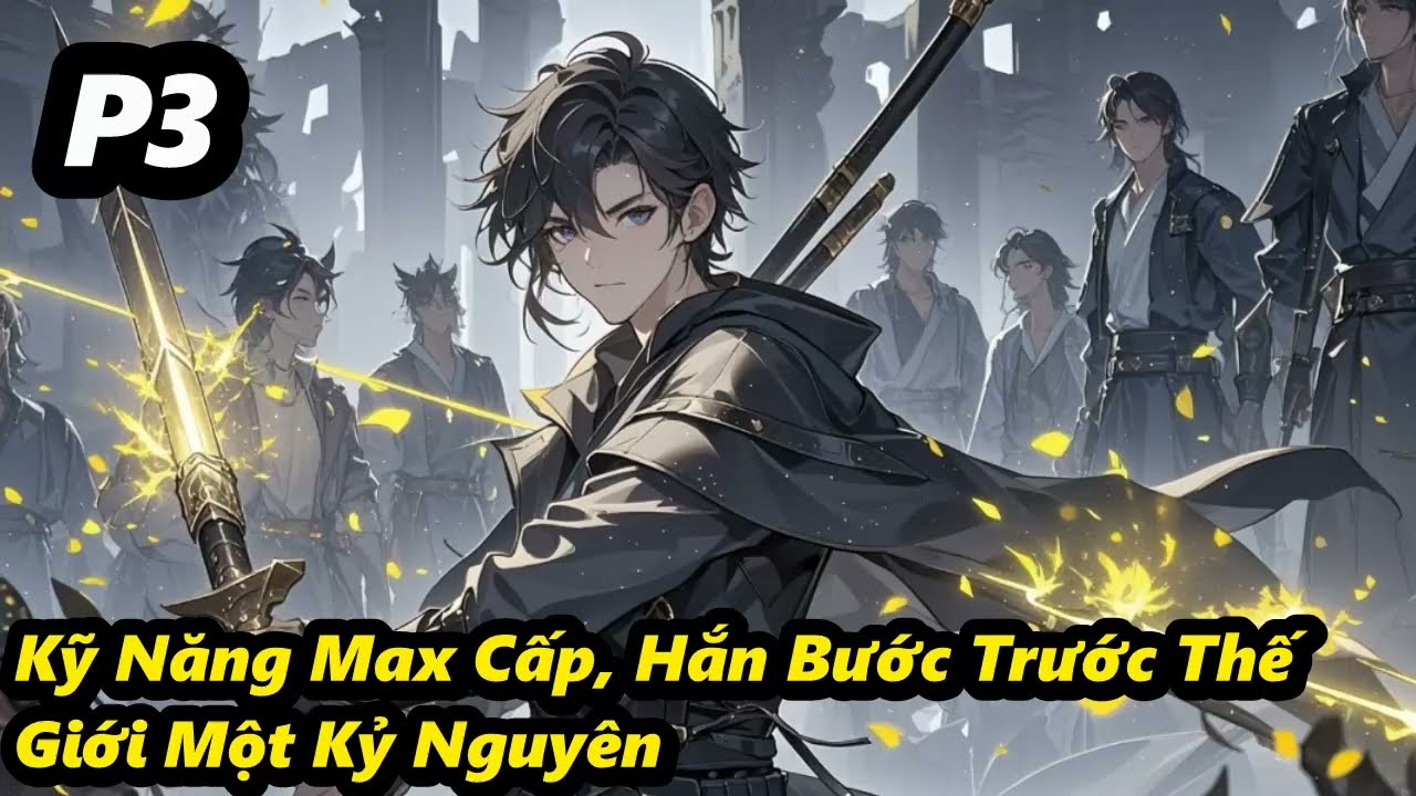 P3 - Kỹ Năng Max Cấp, Hắn Bước Trước Thế Giới Một Kỷ Nguyên