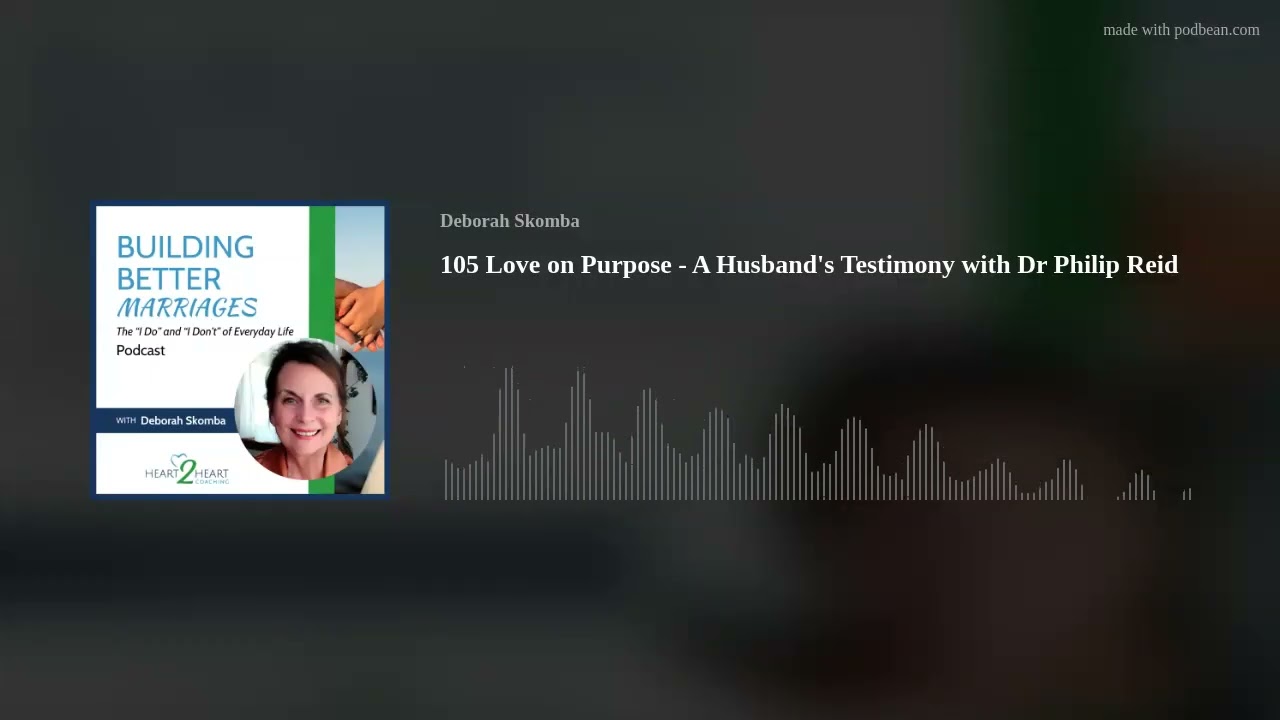 105 Love on Purpose - A Husband's Testimony with Dr Philip Reid