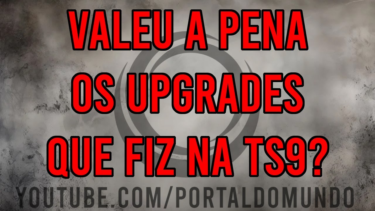 DETALHES SOBRE OS UPGRADES DA TS9 - VALEU A PENA? ARREPENDO DE ALGO?