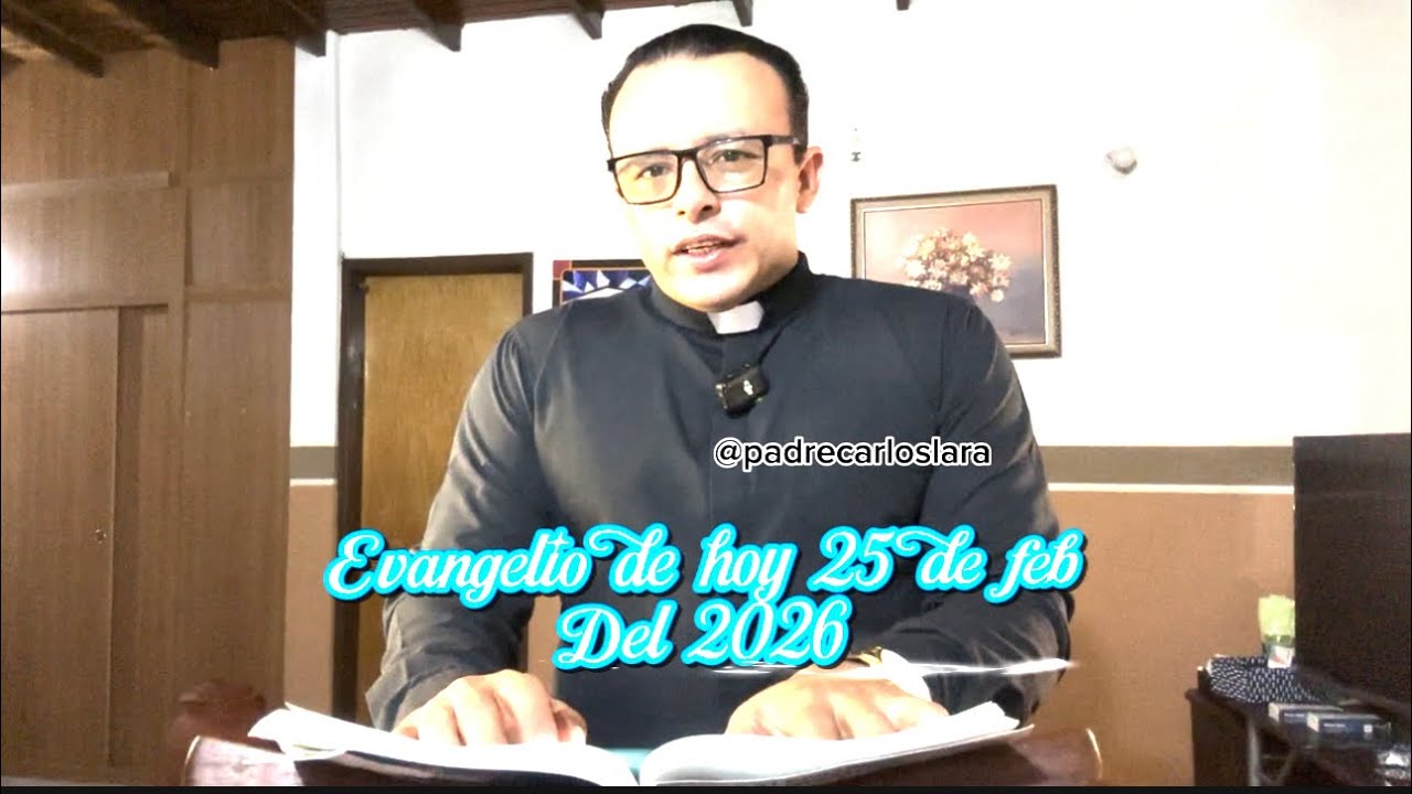 Evangelio de hoy, 25 de febrero del  2026, con el padre Carlos Lara