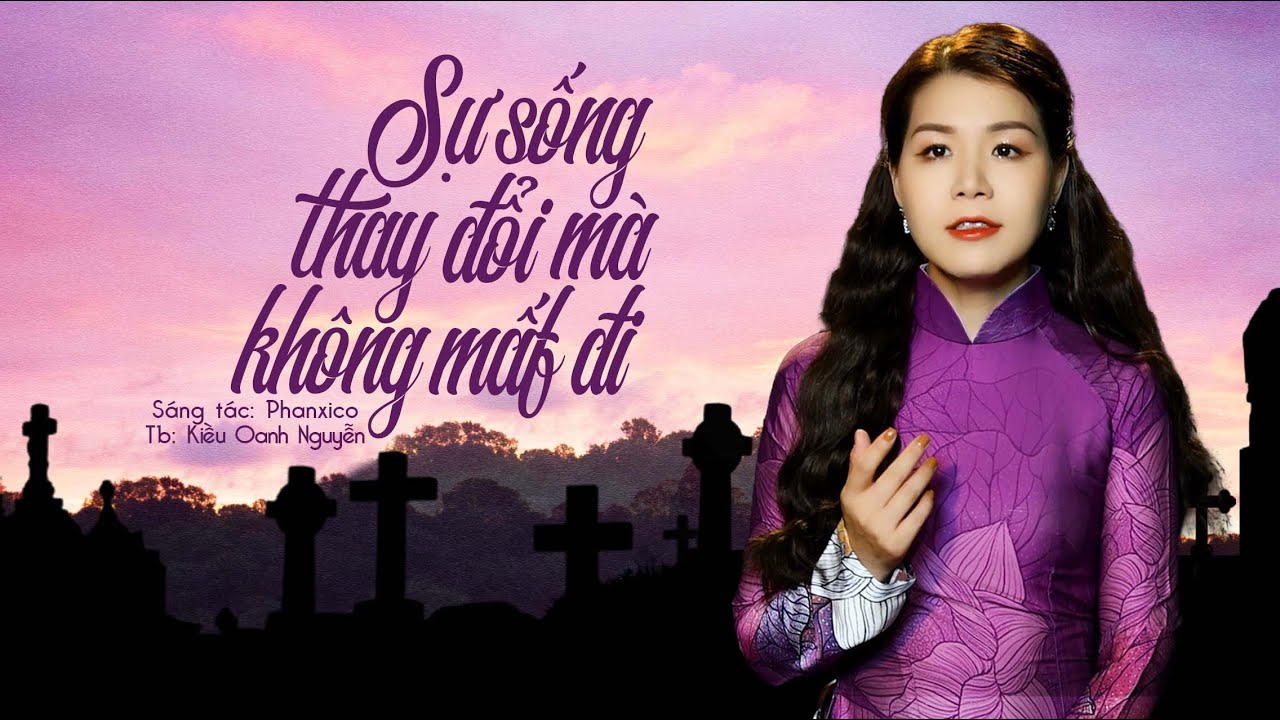 Sự Sống Thay Đổi Mà Không Mất Đi || Sáng tác: Phanxicô || Thể hiện: Kiều Oanh Nguyễn