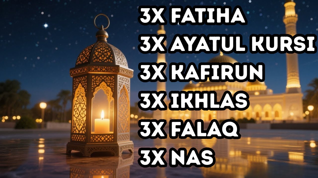 FATIHA 3X AYATUL KURSI 3X KAFIRUN 3X IKHLAS 3X FALAQ 3X NAS