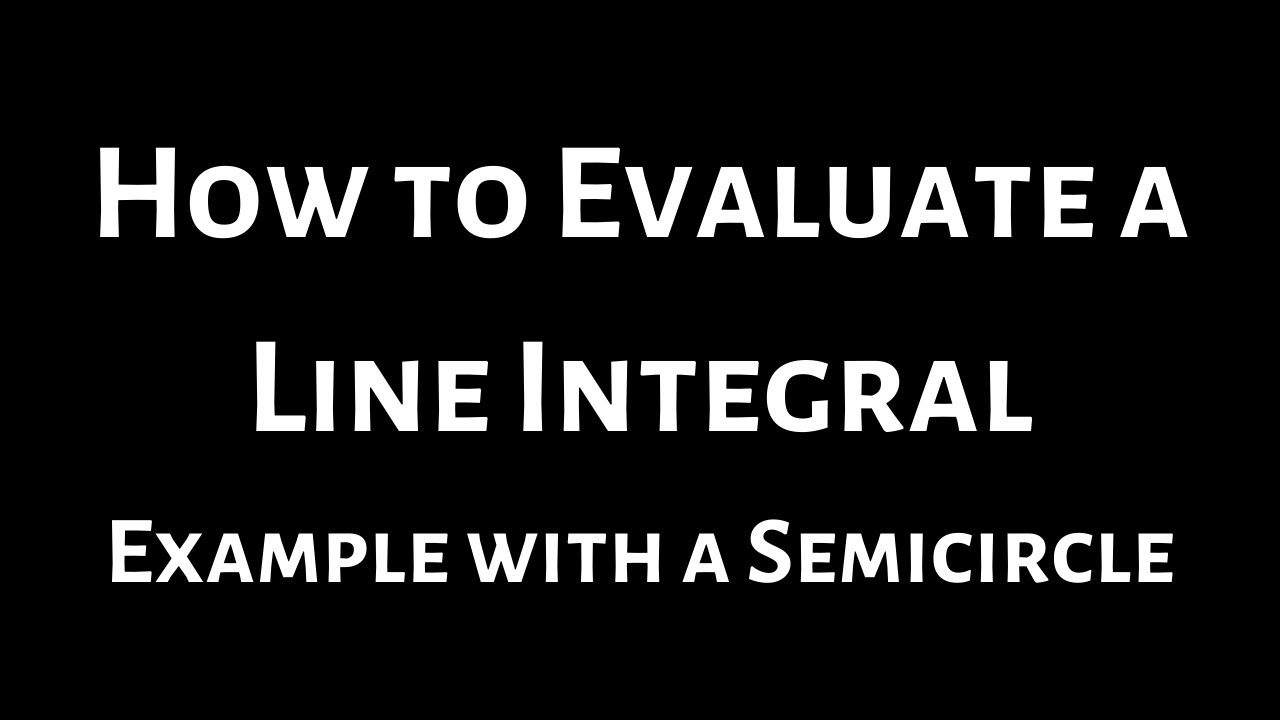 How to Evaluate a Line Integral Example with a Semicircle