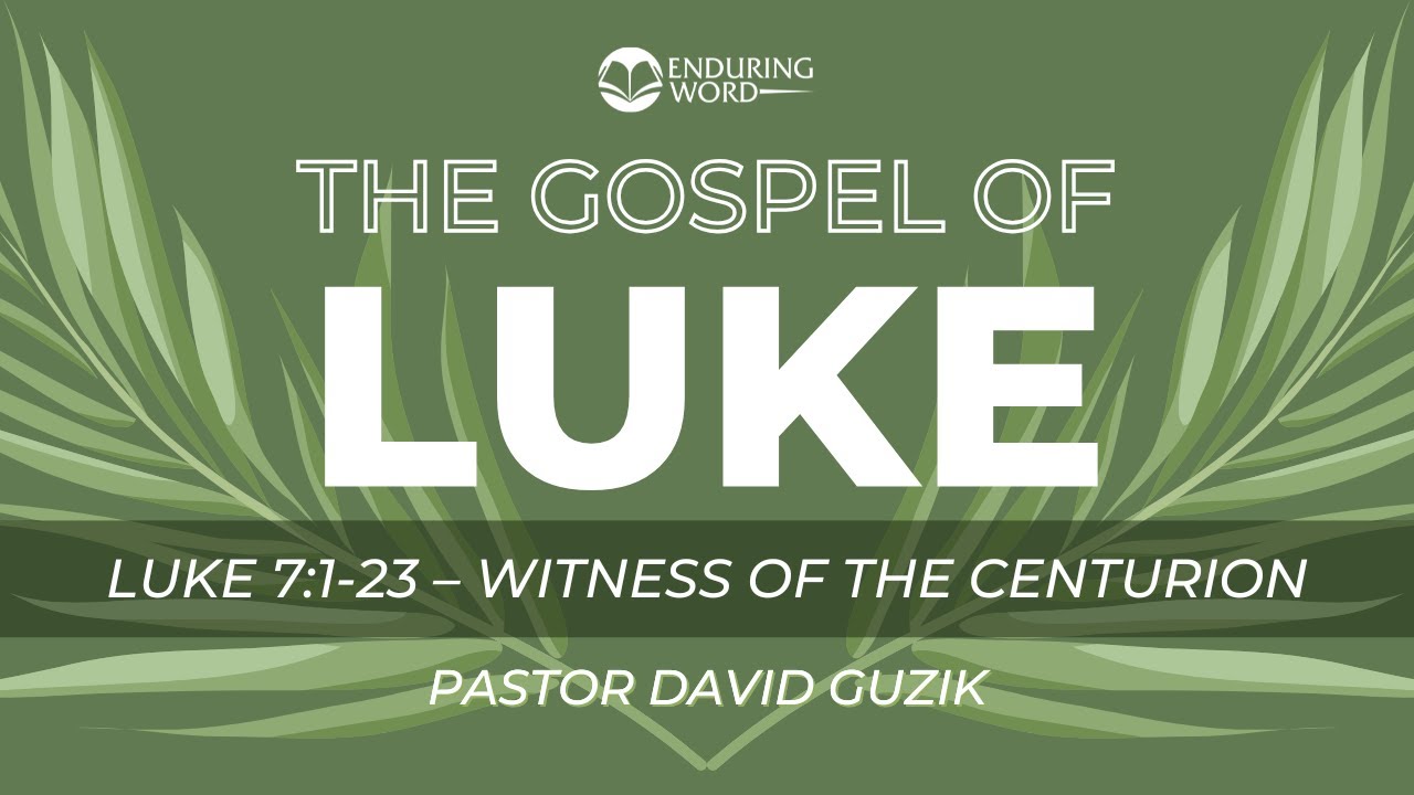 Luke 7:1-23 - Witness of the Centurion