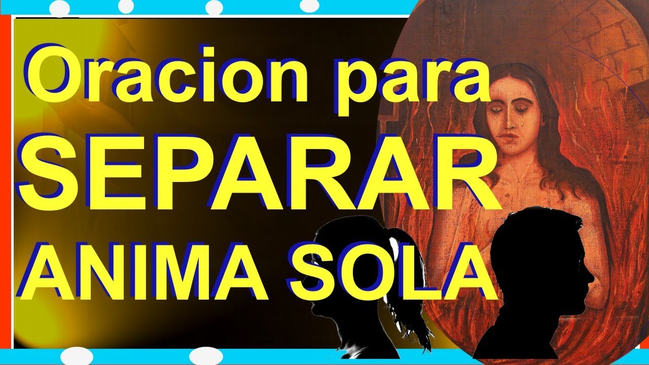 ORACION  al ANIMA SOLA para SEPARAR AMANTES y AMIGOS