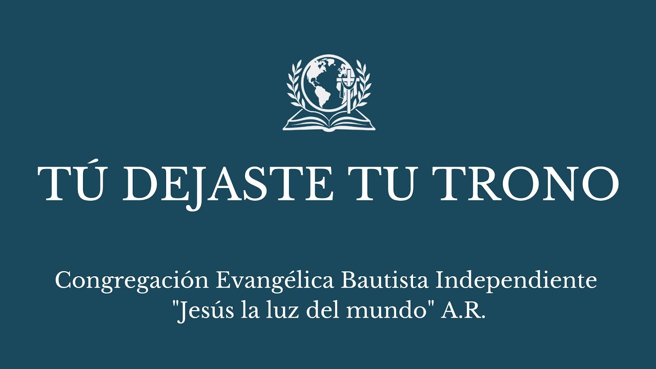 TÚ DEJASTE TU TRONO | Congregación Bautista Independiente Jesús La luz del Mundo. 