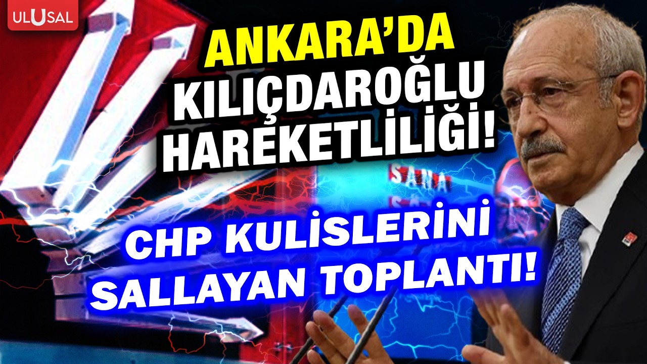 CHP kulislerini sallayan toplantı! Ankara'da Kemal Kılıçdaroğlu hareketliliği başladı!