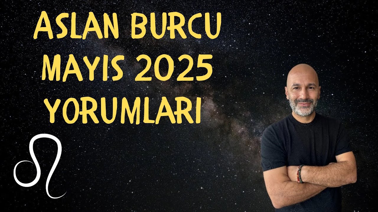 ASLAN BURCU MAYIS 2025 YORUMLARI