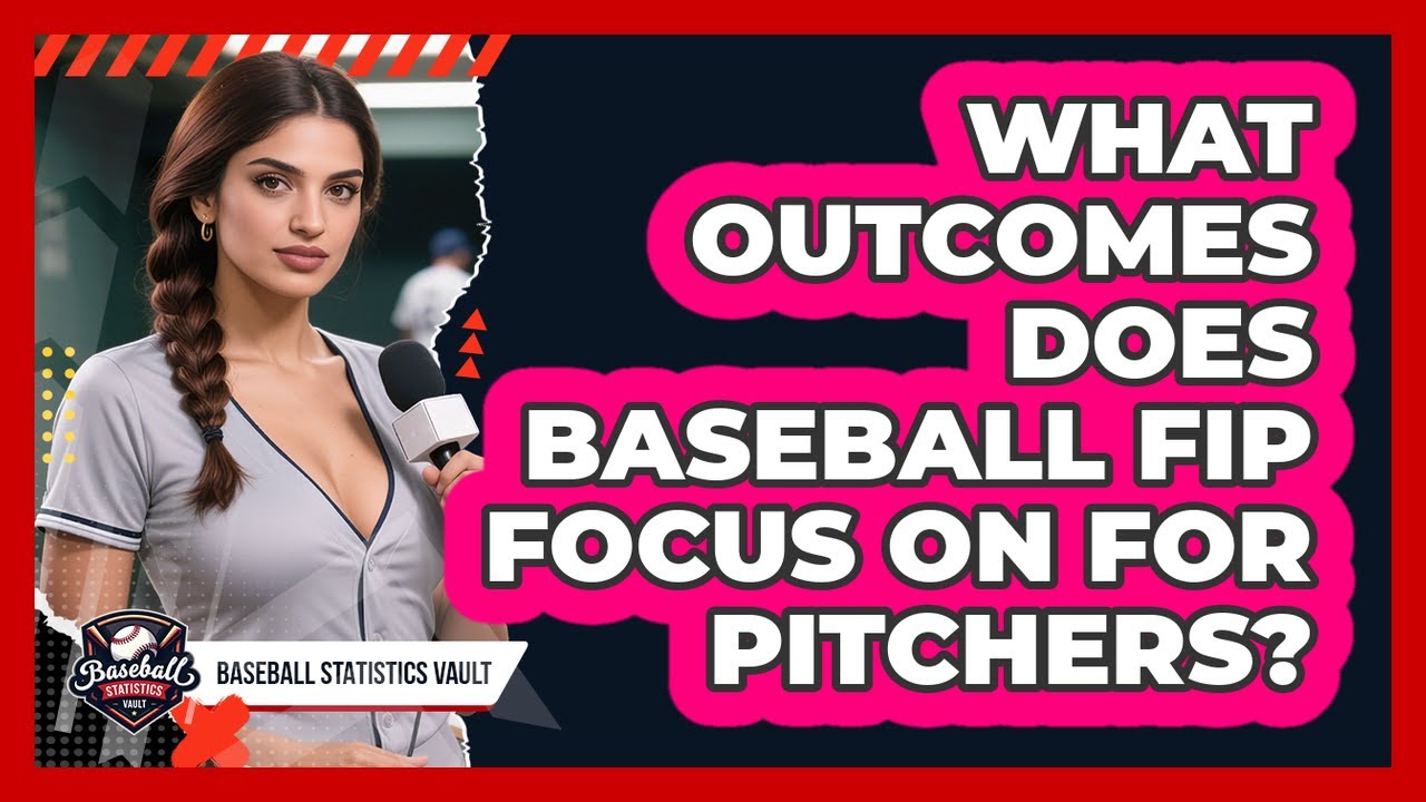What Outcomes Does Baseball FIP Focus On For Pitchers? - Baseball Statistics Vault