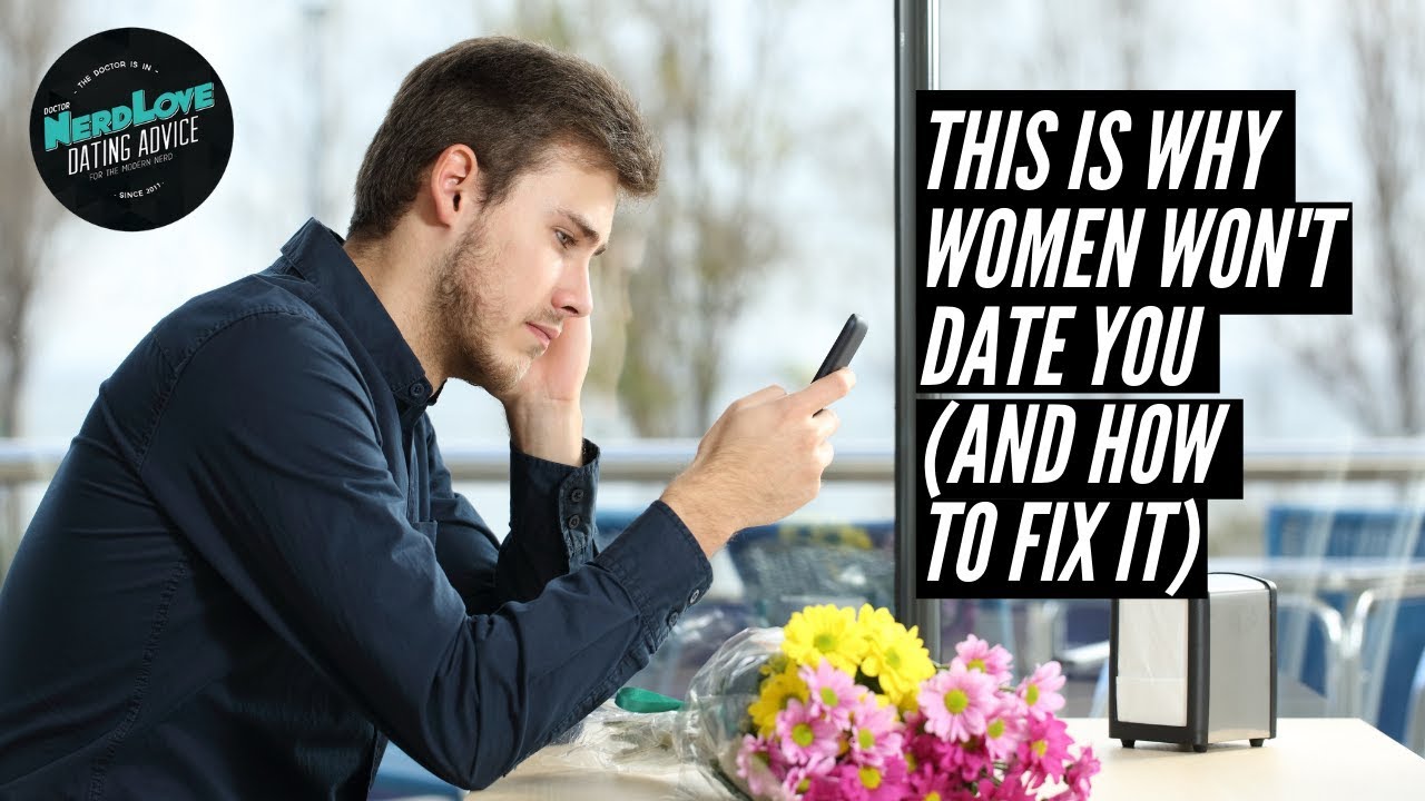 This Is Why Women WON'T Date You (And How To Fix It) | Paging Dr. NerdLove