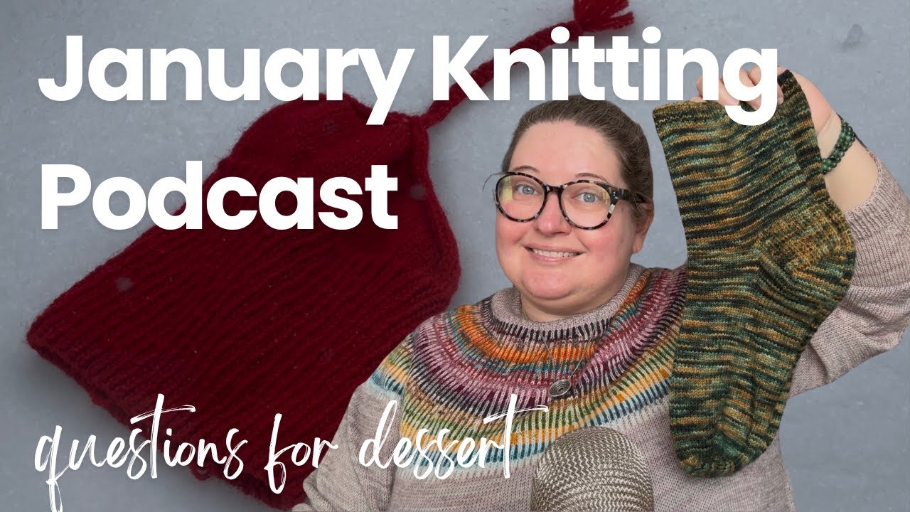 January Knitting Podcast - Advent Sweater is done! And socks! And HATS!