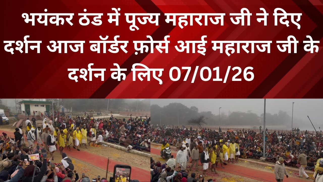 7 January 2026 भयंकर ठंड में पूज्य महाराज जी ने दिए दर्शन आज बॉर्डर फ़ोर्स आई महाराज जी के दर्शन के 